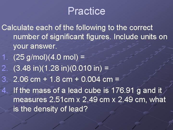 Practice Calculate each of the following to the correct number of significant figures. Include