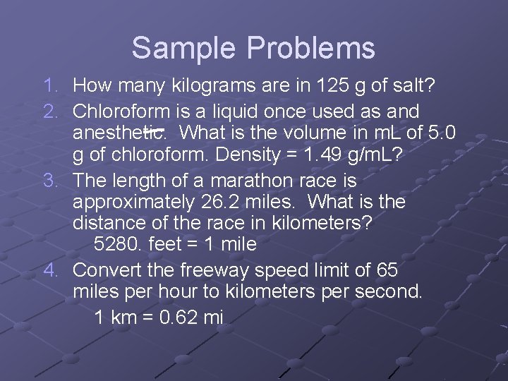 Sample Problems 1. How many kilograms are in 125 g of salt? 2. Chloroform