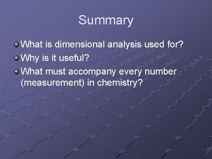 Summary What is dimensional analysis used for? Why is it useful? What must accompany