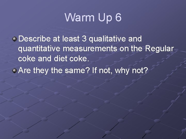 Warm Up 6 Describe at least 3 qualitative and quantitative measurements on the Regular