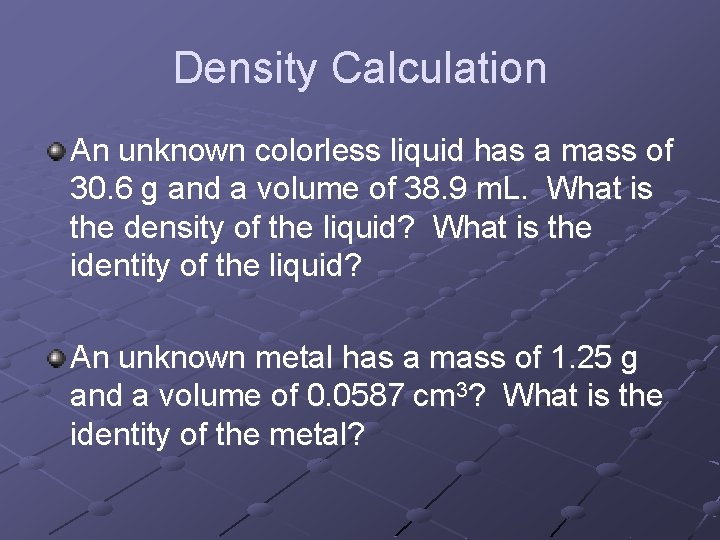 Density Calculation An unknown colorless liquid has a mass of 30. 6 g and