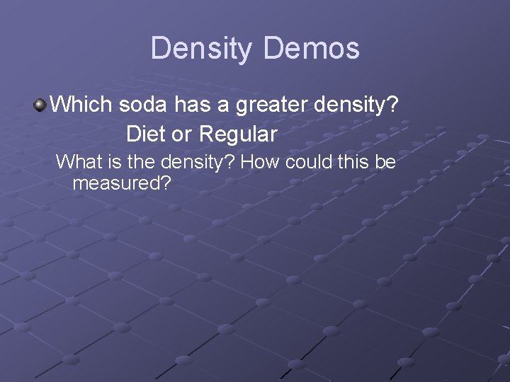 Density Demos Which soda has a greater density? Diet or Regular What is the