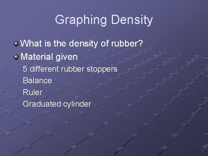Graphing Density What is the density of rubber? Material given 5 different rubber stoppers