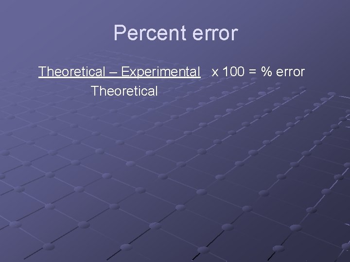 Percent error Theoretical – Experimental x 100 = % error Theoretical 