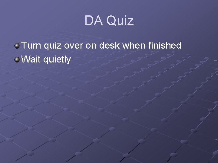 DA Quiz Turn quiz over on desk when finished Wait quietly 