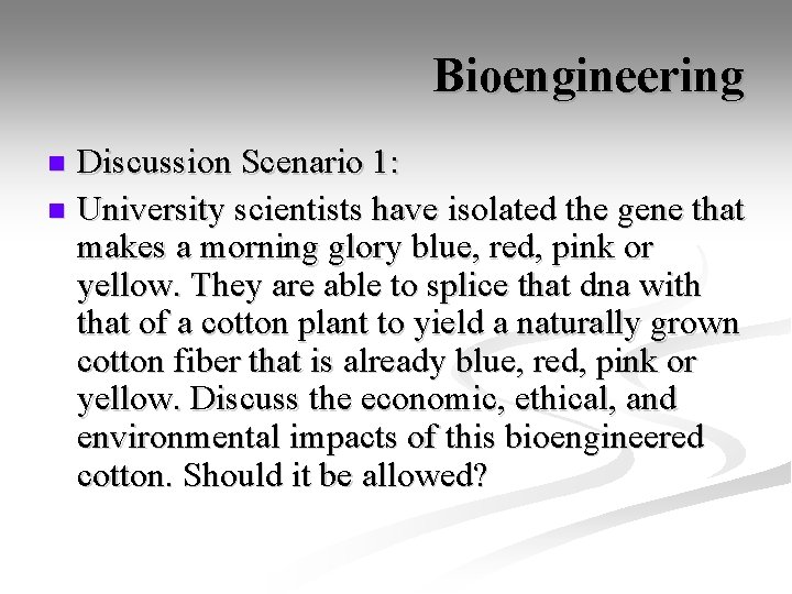 Bioengineering Discussion Scenario 1: n University scientists have isolated the gene that makes a