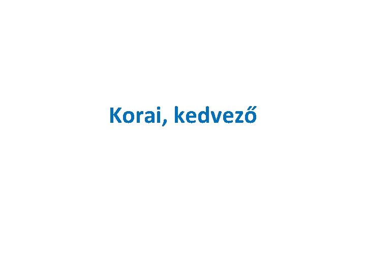 Korai, kedvező 