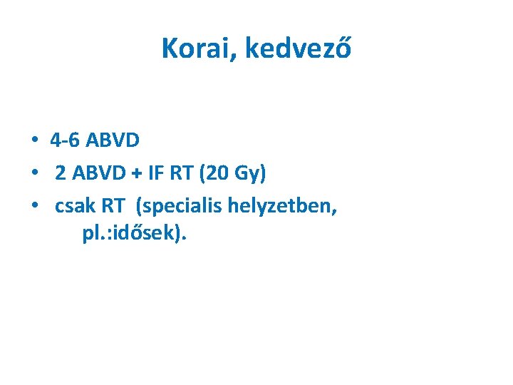 Korai, kedvező • 4 -6 ABVD • 2 ABVD + IF RT (20 Gy)