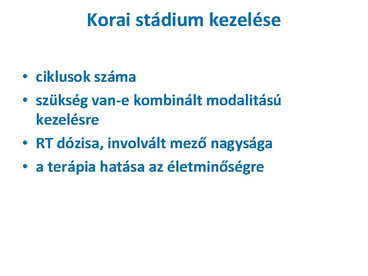 Korai stádium kezelése • ciklusok száma • szükség van-e kombinált modalitású kezelésre • RT