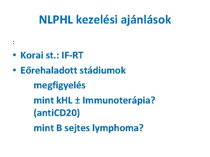 NLPHL kezelési ajánlások : • Korai st. : IF-RT • Eőrehaladott stádiumok megfigyelés mint