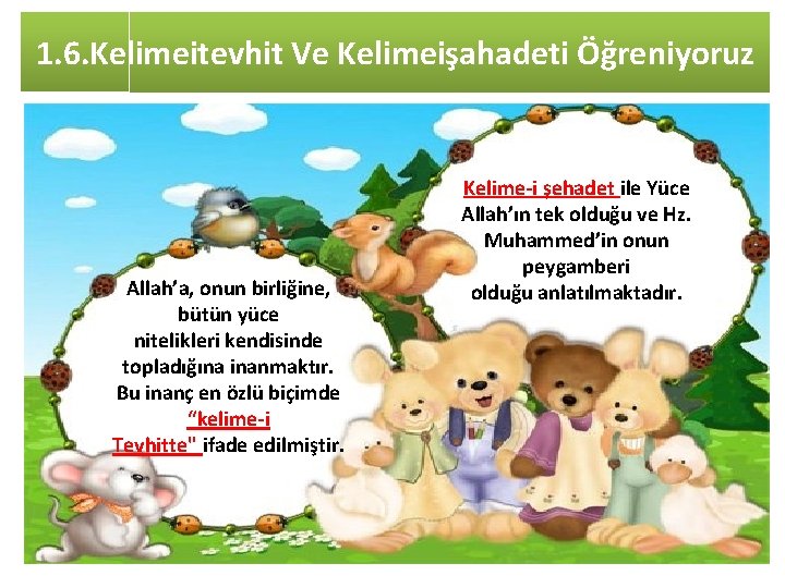 1. 6. Kelimeitevhit Ve Kelimeişahadeti Öğreniyoruz Allah’a, onun birliğine, bütün yüce nitelikleri kendisinde topladığına