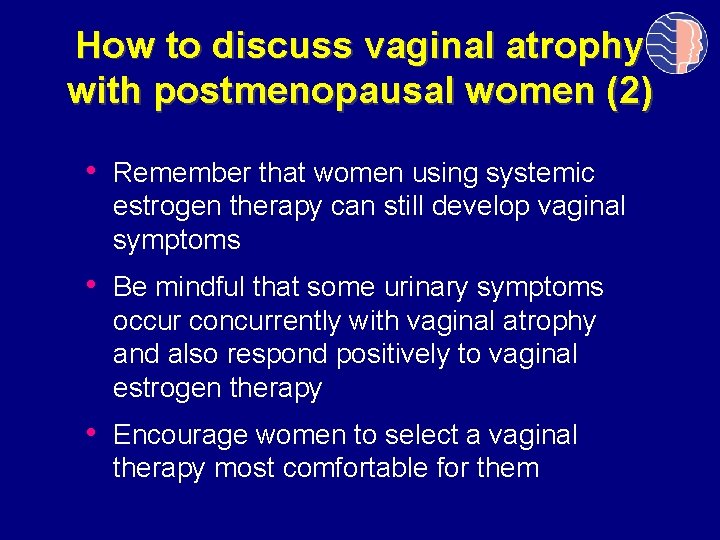 How to discuss vaginal atrophy with postmenopausal women (2) • Remember that women using