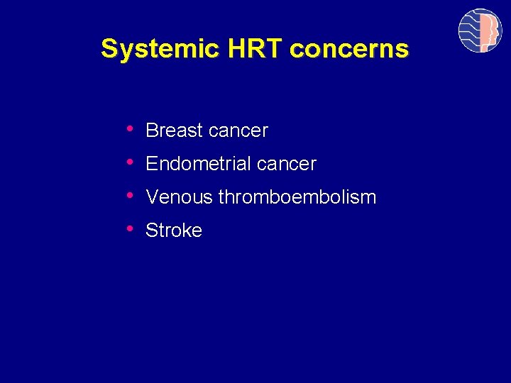 Systemic HRT concerns • • Breast cancer Endometrial cancer Venous thromboembolism Stroke 