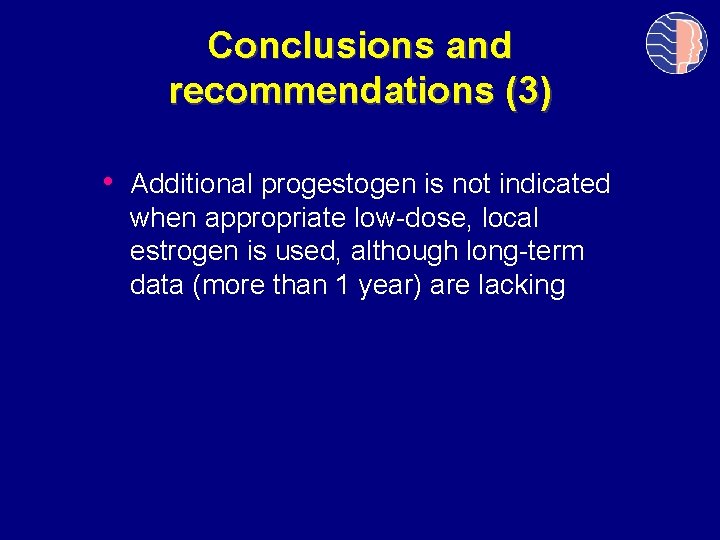 Conclusions and recommendations (3) • Additional progestogen is not indicated when appropriate low-dose, local