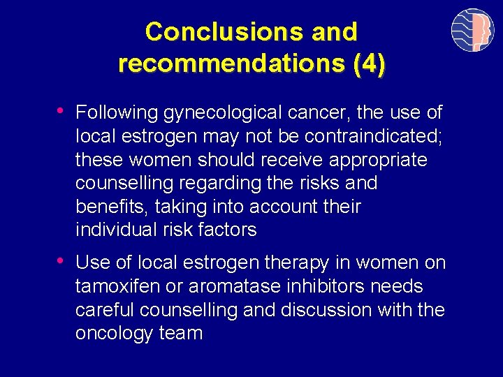 Conclusions and recommendations (4) • Following gynecological cancer, the use of local estrogen may
