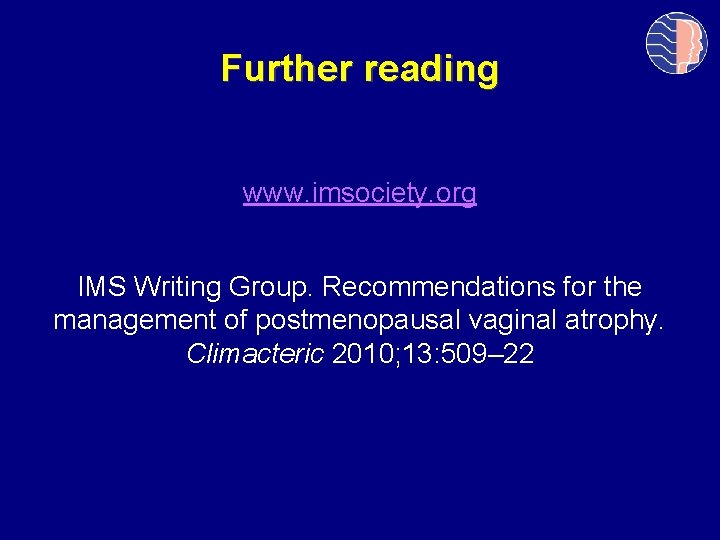 Further reading www. imsociety. org IMS Writing Group. Recommendations for the management of postmenopausal