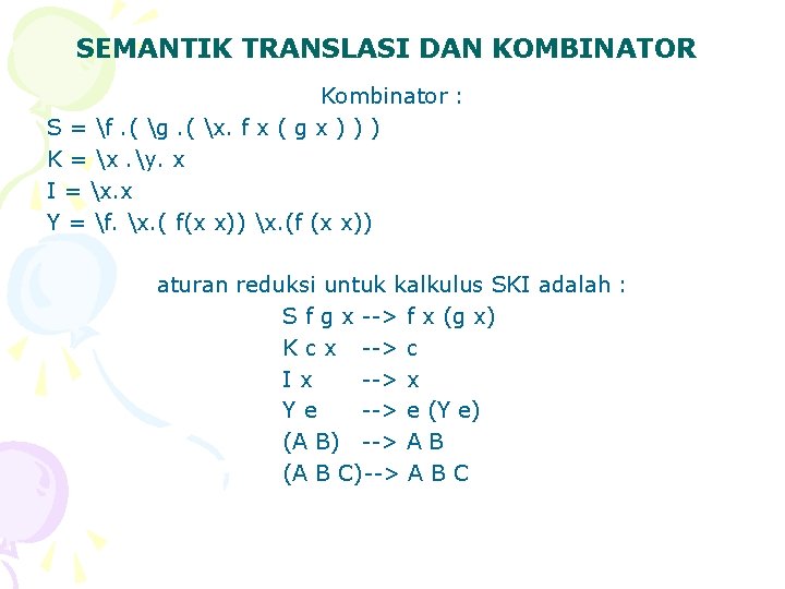 SEMANTIK TRANSLASI DAN KOMBINATOR Kombinator : S = f. ( g. ( x. f