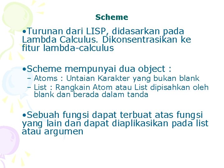 Scheme • Turunan dari LISP, didasarkan pada Lambda Calculus. Dikonsentrasikan ke fitur lambda-calculus •