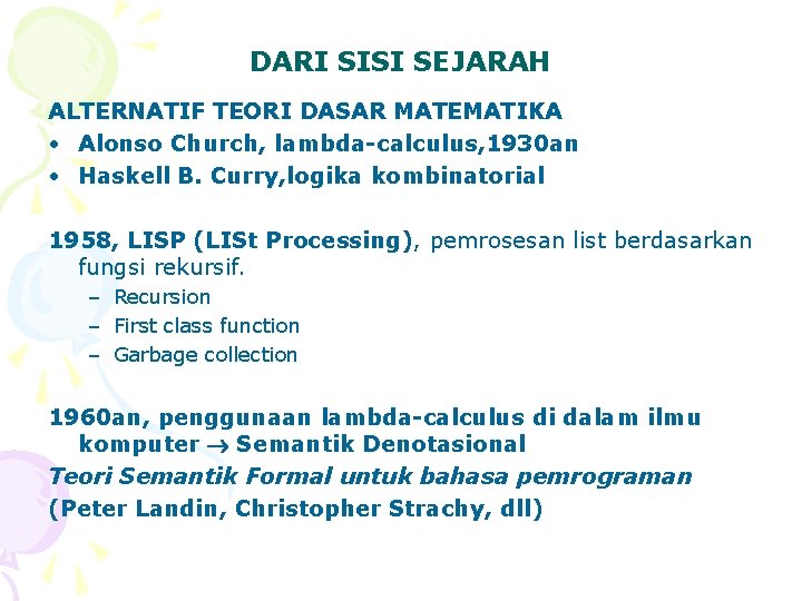 DARI SISI SEJARAH ALTERNATIF TEORI DASAR MATEMATIKA • Alonso Church, lambda-calculus, 1930 an •