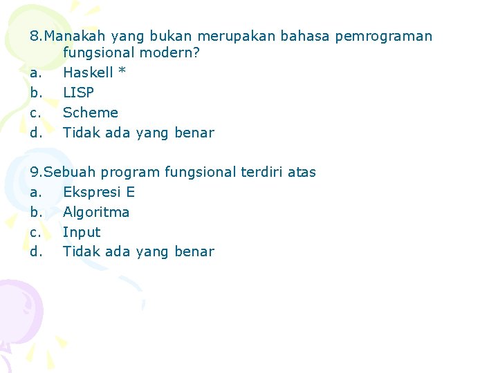 8. Manakah yang bukan merupakan bahasa pemrograman fungsional modern? a. Haskell * b. LISP