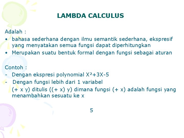 LAMBDA CALCULUS Adalah : • bahasa sederhana dengan ilmu semantik sederhana, ekspresif yang menyatakan