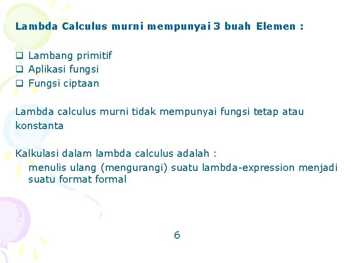 Lambda Calculus murni mempunyai 3 buah Elemen : q Lambang primitif q Aplikasi fungsi