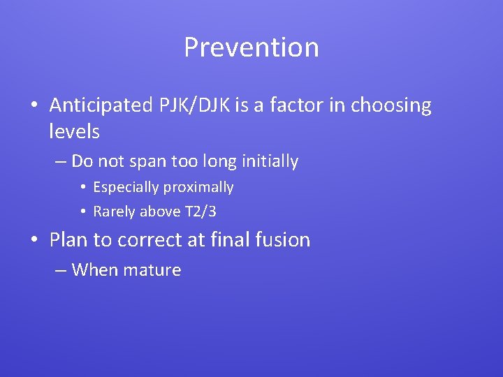 Prevention • Anticipated PJK/DJK is a factor in choosing levels – Do not span