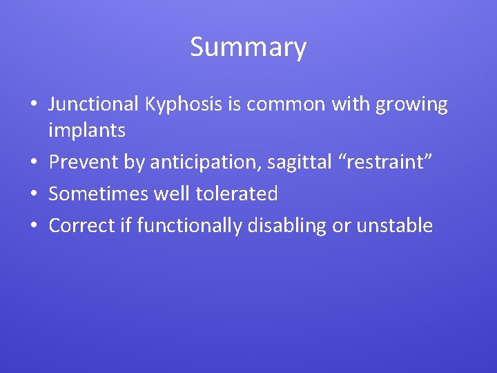 Summary • Junctional Kyphosis is common with growing implants • Prevent by anticipation, sagittal