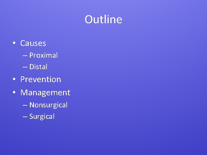 Outline • Causes – Proximal – Distal • Prevention • Management – Nonsurgical –