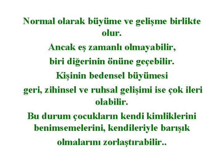 Normal olarak büyüme ve gelişme birlikte olur. Ancak eş zamanlı olmayabilir, biri diğerinin önüne