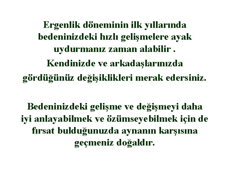 Ergenlik döneminin ilk yıllarında bedeninizdeki hızlı gelişmelere ayak uydurmanız zaman alabilir. Kendinizde ve arkadaşlarınızda