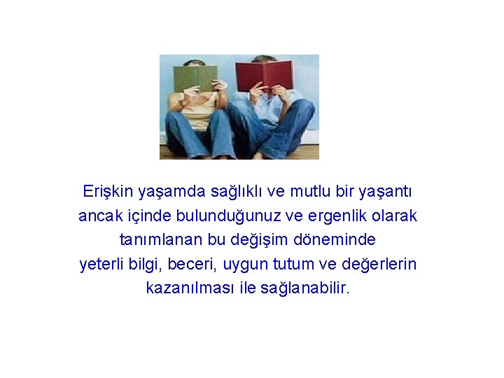 Erişkin yaşamda sağlıklı ve mutlu bir yaşantı ancak içinde bulunduğunuz ve ergenlik olarak tanımlanan
