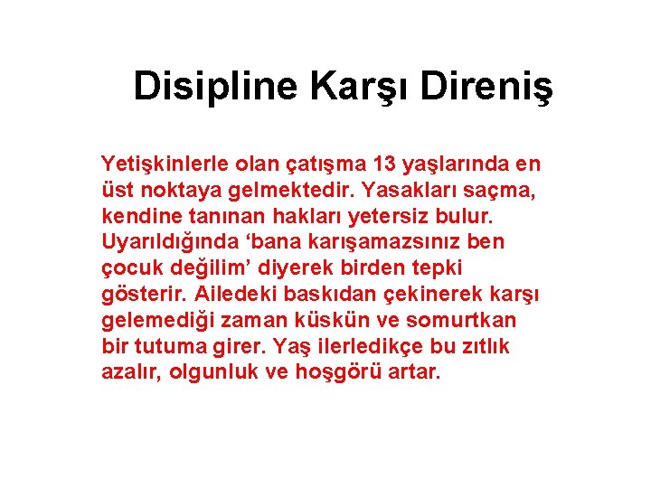 Disipline Karşı Direniş Yetişkinlerle olan çatışma 13 yaşlarında en üst noktaya gelmektedir. Yasakları saçma,