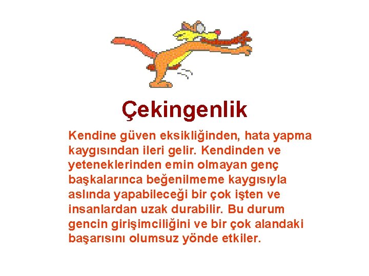 Çekingenlik Kendine güven eksikliğinden, hata yapma kaygısından ileri gelir. Kendinden ve yeteneklerinden emin olmayan