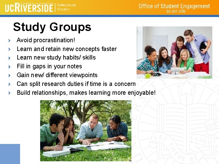 Study Groups Avoid procrastination! Learn and retain new concepts faster Learn new study habits/