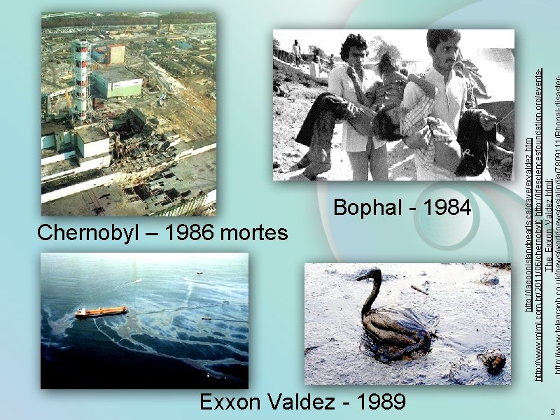 Chernobyl – 1986 mortes Exxon Valdez - 1989 http: //lagoonislandpearls. ca/dave/exvaldez. htm http: //www.