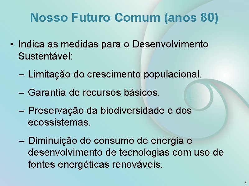 Nosso Futuro Comum (anos 80) • Indica as medidas para o Desenvolvimento Sustentável: –