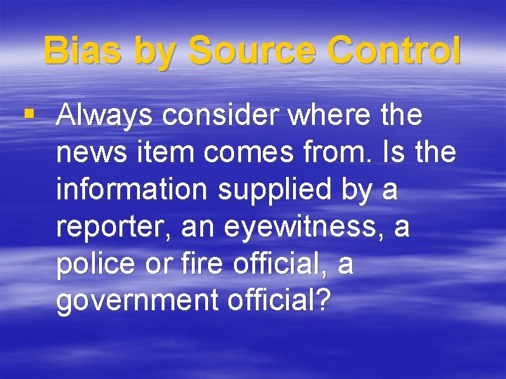 Bias by Source Control § Always consider where the news item comes from. Is