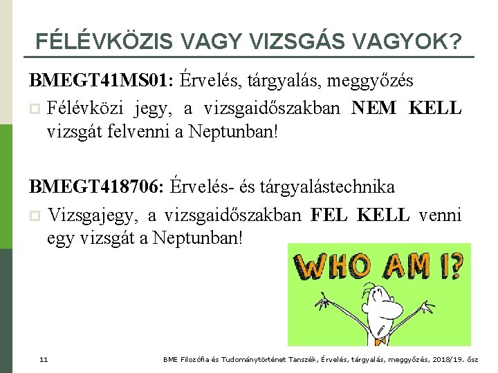 FÉLÉVKÖZIS VAGY VIZSGÁS VAGYOK? BMEGT 41 MS 01: Érvelés, tárgyalás, meggyőzés p Félévközi jegy,