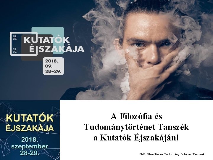 2018. 09. 28. A Filozófia és Tudománytörténet Tanszék a Kutatók Éjszakáján! BME Filozófia és