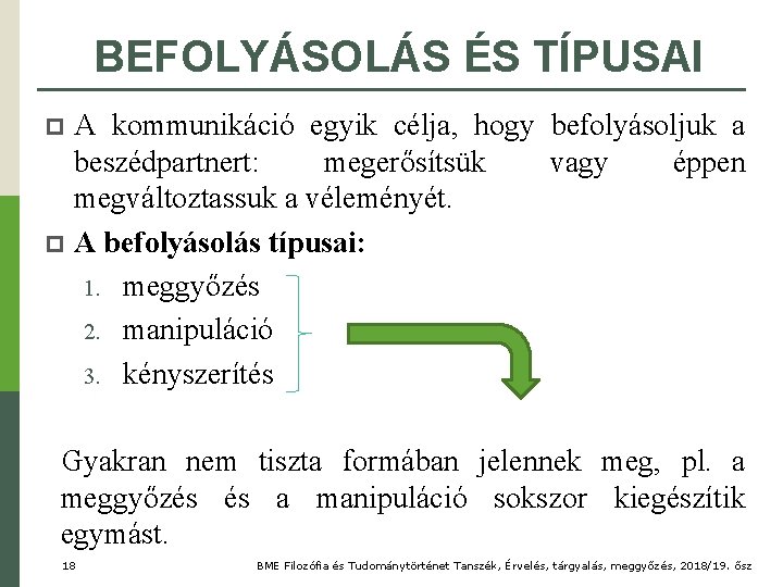 BEFOLYÁSOLÁS ÉS TÍPUSAI A kommunikáció egyik célja, hogy befolyásoljuk a beszédpartnert: megerősítsük vagy éppen