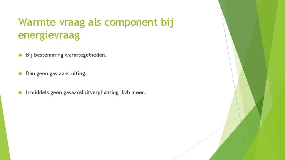 Warmte vraag als component bij energievraag Bij bestemming warmtegebieden. Dan geen gas aansluiting. Inmiddels