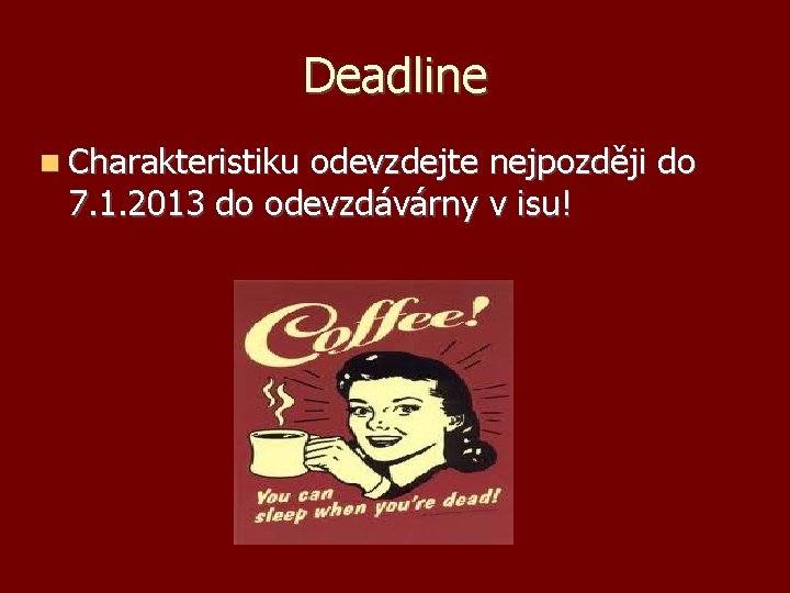 Deadline Charakteristiku odevzdejte nejpozději do 7. 1. 2013 do odevzdávárny v isu! 