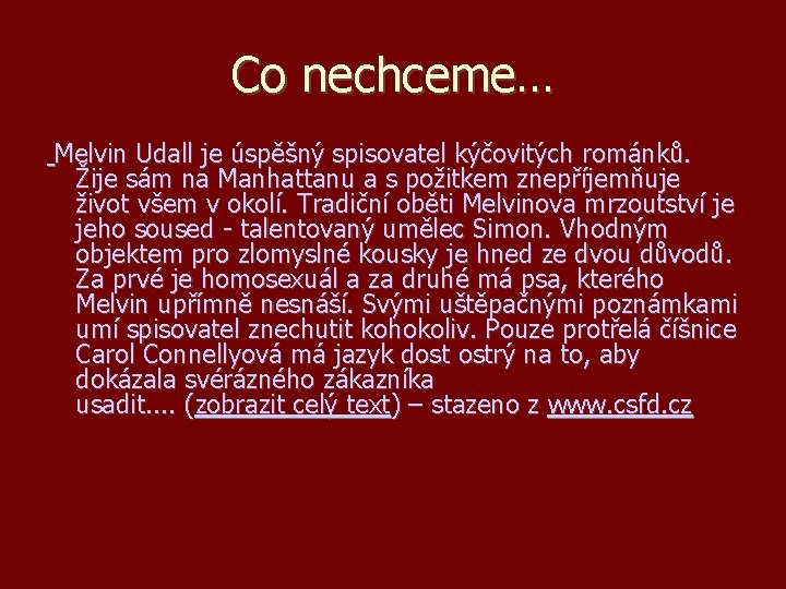 Co nechceme… Melvin Udall je úspěšný spisovatel kýčovitých románků. Žije sám na Manhattanu a