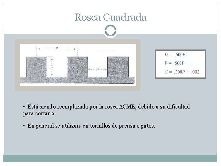 Rosca Cuadrada • Está siendo reemplazada por la rosca ACME, debido a su dificultad