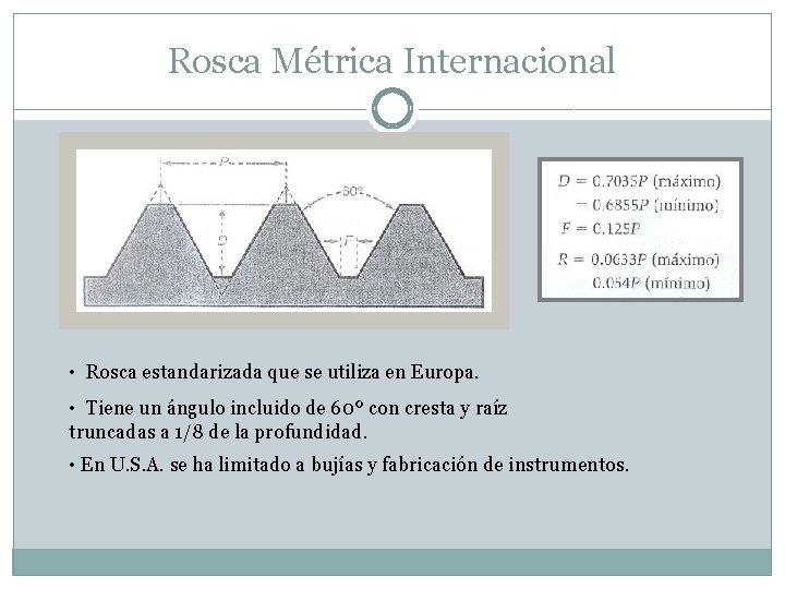 Rosca Métrica Internacional • Rosca estandarizada que se utiliza en Europa. • Tiene un