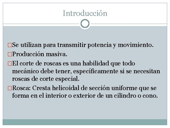 Introducción �Se utilizan para transmitir potencia y movimiento. �Producción masiva. �El corte de roscas