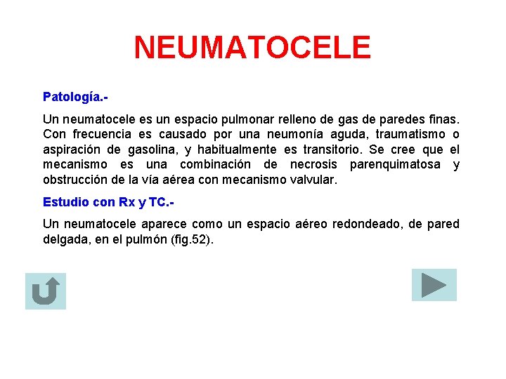 NEUMATOCELE Patología. Un neumatocele es un espacio pulmonar relleno de gas de paredes finas.