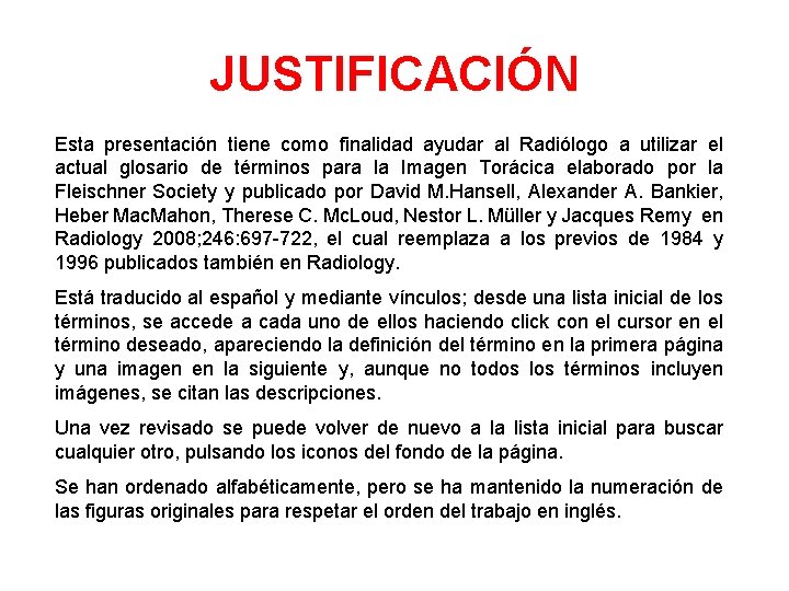 JUSTIFICACIÓN Esta presentación tiene como finalidad ayudar al Radiólogo a utilizar el actual glosario