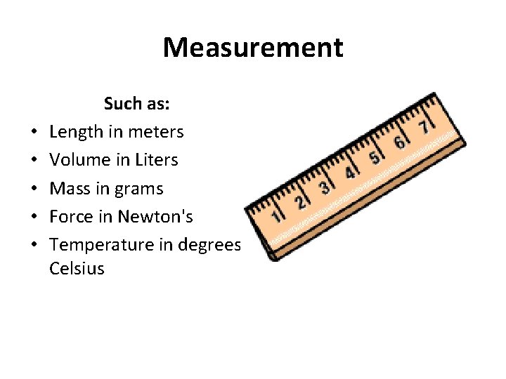 Measurement • • • Such as: Length in meters Volume in Liters Mass in